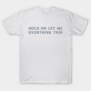 Hold On Let Me Overthink This-Sarcastic Phases T-Shirt